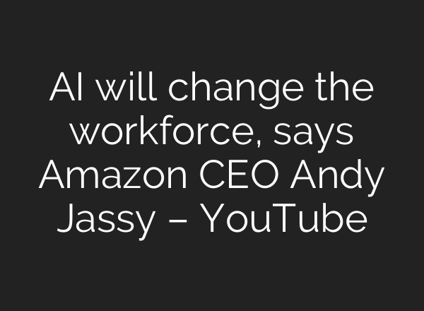 AI will change the workforce, says Amazon CEO Andy Jassy – YouTube