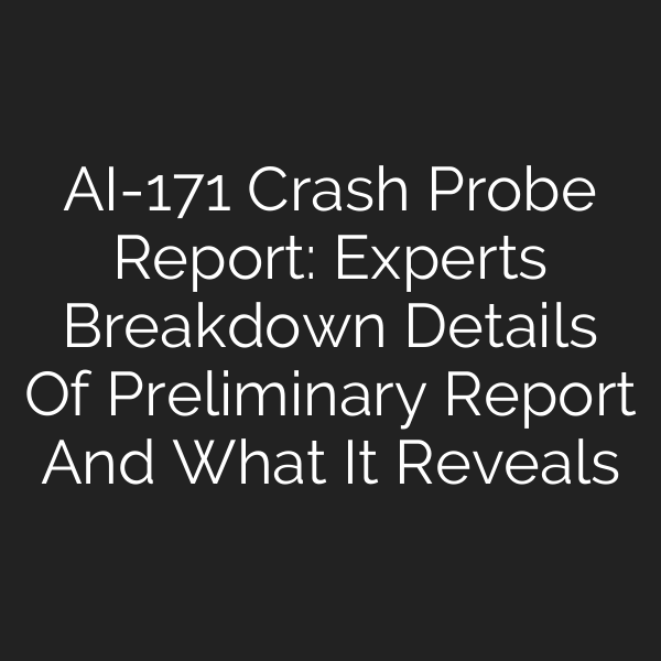 AI-171 Crash Probe Report: Experts Breakdown Details Of Preliminary Report And What It Reveals