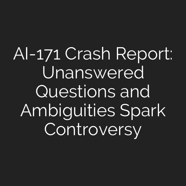 AI-171 Crash Report: Unanswered Questions and Ambiguities Spark Controversy