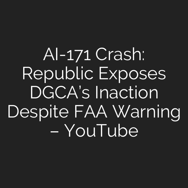 AI-171 Crash: Republic Exposes DGCA’s Inaction Despite FAA Warning – YouTube