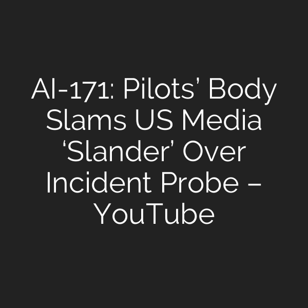 AI-171: Pilots’ Body Slams US Media ‘Slander’ Over Incident Probe – YouTube