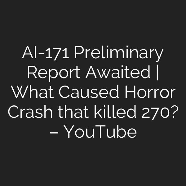 AI-171 Preliminary Report Awaited | What Caused Horror Crash that killed 270? – YouTube