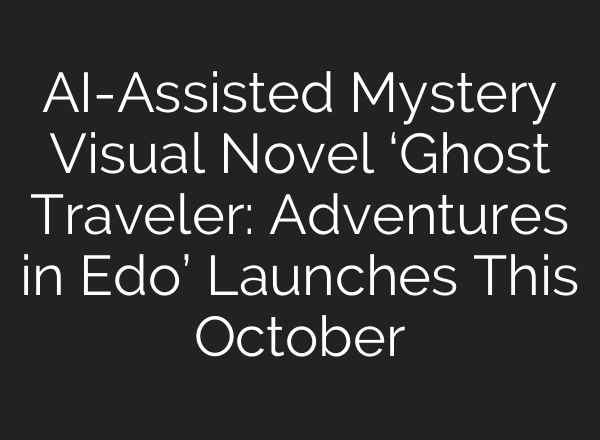 AI-Assisted Mystery Visual Novel ‘Ghost Traveler: Adventures in Edo’ Launches This October