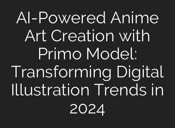 AI-Powered Anime Art Creation with Primo Model: Transforming Digital Illustration Trends in 2024