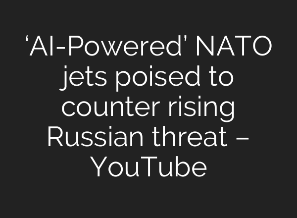 ‘AI-Powered’ NATO jets poised to counter rising Russian threat – YouTube