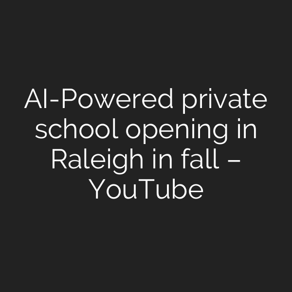 AI-Powered private school opening in Raleigh in fall – YouTube