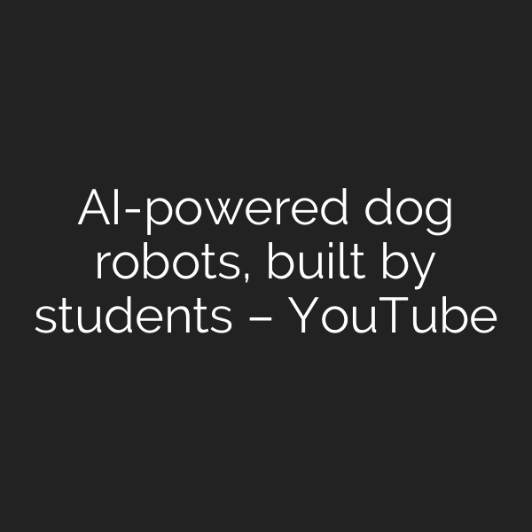 AI-powered dog robots, built by students – YouTube