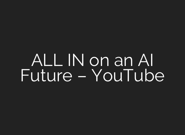 ALL IN on an AI Future – YouTube