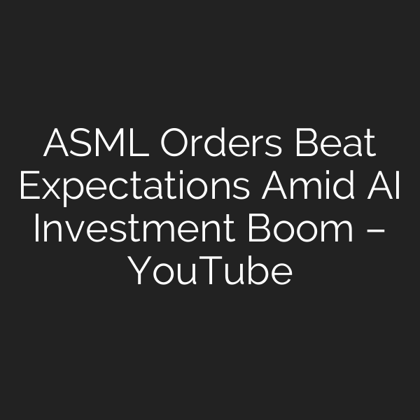 ASML Orders Beat Expectations Amid AI Investment Boom – YouTube