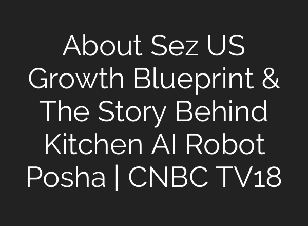 About Sez US Growth Blueprint & The Story Behind Kitchen AI Robot Posha | CNBC TV18