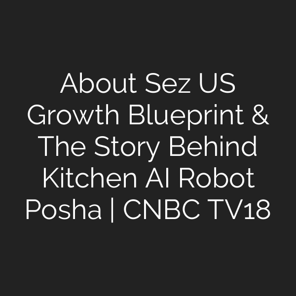 About Sez US Growth Blueprint & The Story Behind Kitchen AI Robot Posha | CNBC TV18