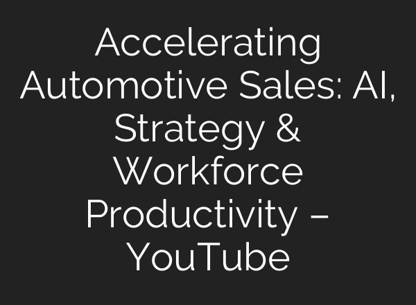 Accelerating Automotive Sales: AI, Strategy & Workforce Productivity – YouTube