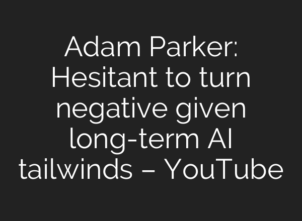 Adam Parker: Hesitant to turn negative given long-term AI tailwinds – YouTube