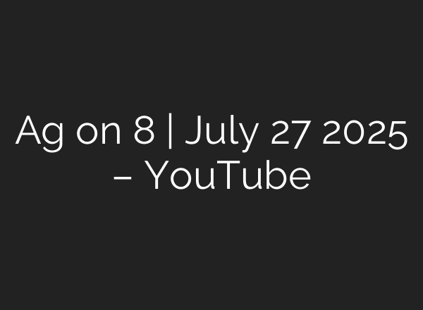 Ag on 8 | July 27 2025 – YouTube