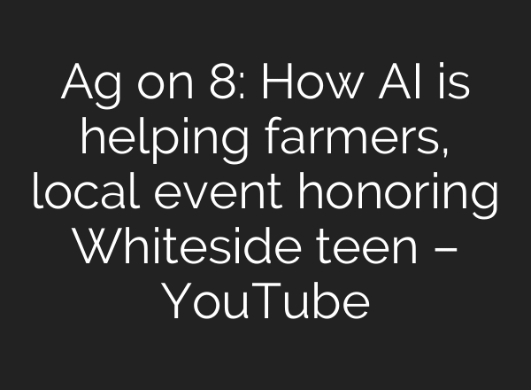Ag on 8: How AI is helping farmers, local event honoring Whiteside teen – YouTube