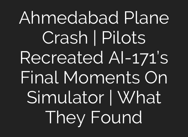 Ahmedabad Plane Crash | Pilots Recreated AI-171’s Final Moments On Simulator | What They Found