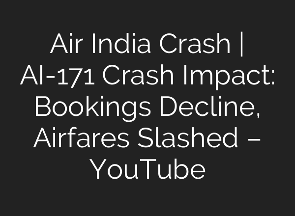 Air India Crash | AI-171 Crash Impact: Bookings Decline, Airfares Slashed – YouTube