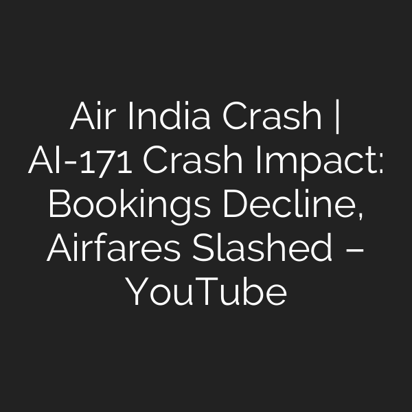 Air India Crash | AI-171 Crash Impact: Bookings Decline, Airfares Slashed – YouTube
