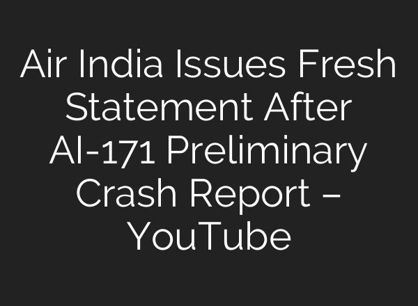 Air India Issues Fresh Statement After AI-171 Preliminary Crash Report – YouTube