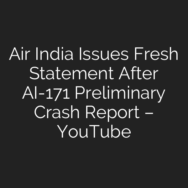 Air India Issues Fresh Statement After AI-171 Preliminary Crash Report – YouTube