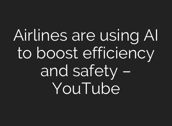 Airlines are using AI to boost efficiency and safety – YouTube