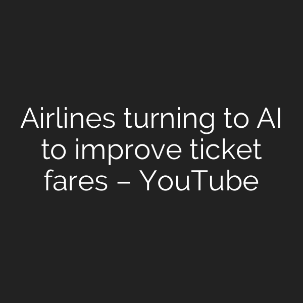 Airlines turning to AI to improve ticket fares – YouTube