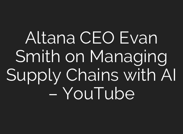 Altana CEO Evan Smith on Managing Supply Chains with AI – YouTube