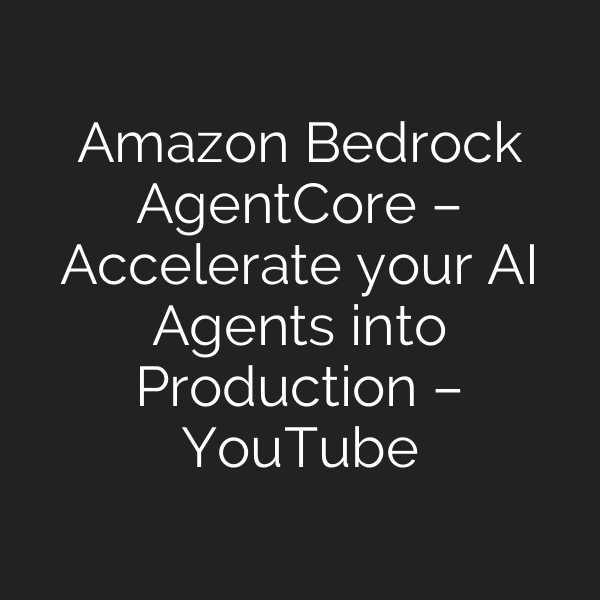 Amazon Bedrock AgentCore – Accelerate your AI Agents into Production – YouTube