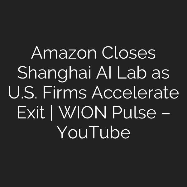 Amazon Closes Shanghai AI Lab as U.S. Firms Accelerate Exit | WION Pulse – YouTube