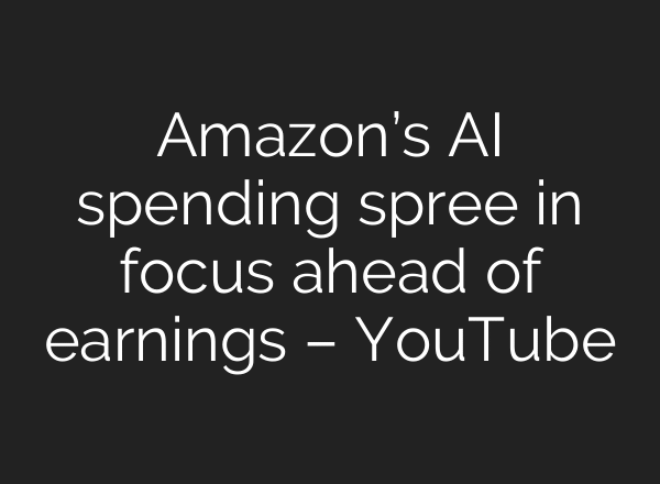 Amazon’s AI spending spree in focus ahead of earnings – YouTube