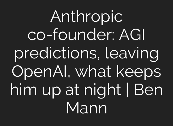 Anthropic co-founder: AGI predictions, leaving OpenAI, what keeps him up at night | Ben Mann