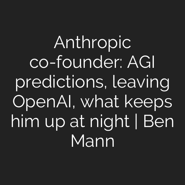 Anthropic co-founder: AGI predictions, leaving OpenAI, what keeps him up at night | Ben Mann