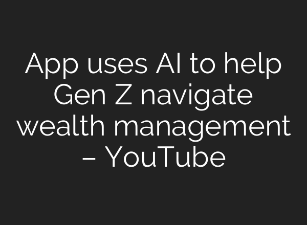App uses AI to help Gen Z navigate wealth management – YouTube