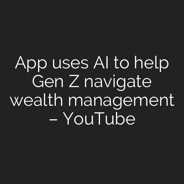 App uses AI to help Gen Z navigate wealth management – YouTube
