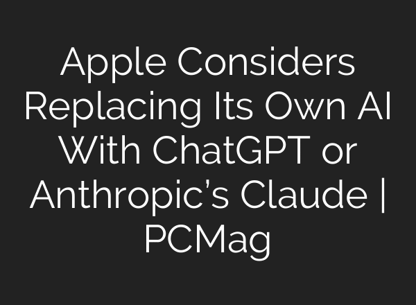 Apple Considers Replacing Its Own AI With ChatGPT or Anthropic’s Claude | PCMag