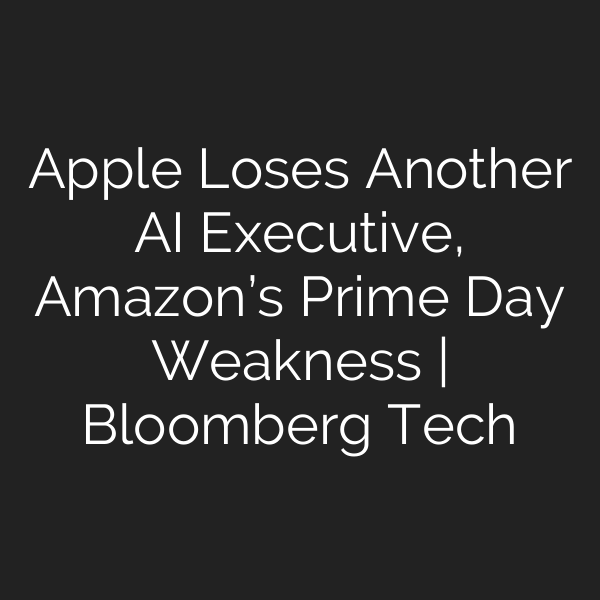 Apple Loses Another AI Executive, Amazon’s Prime Day Weakness | Bloomberg Tech