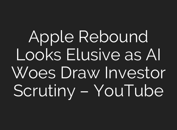 Apple Rebound Looks Elusive as AI Woes Draw Investor Scrutiny – YouTube