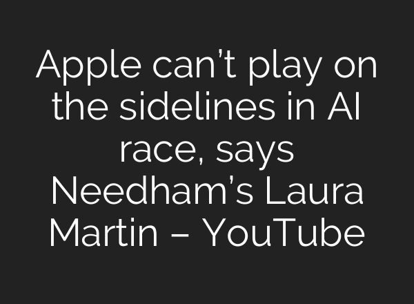Apple can’t play on the sidelines in AI race, says Needham’s Laura Martin – YouTube