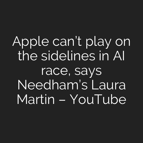Apple can’t play on the sidelines in AI race, says Needham’s Laura Martin – YouTube