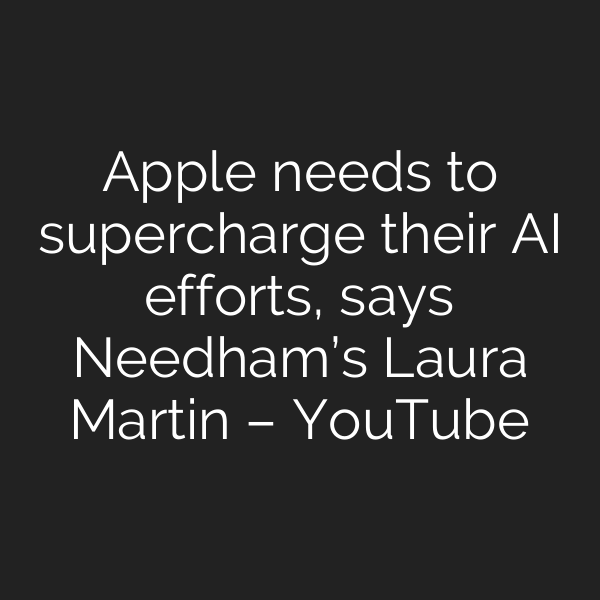 Apple needs to supercharge their AI efforts, says Needham’s Laura Martin – YouTube
