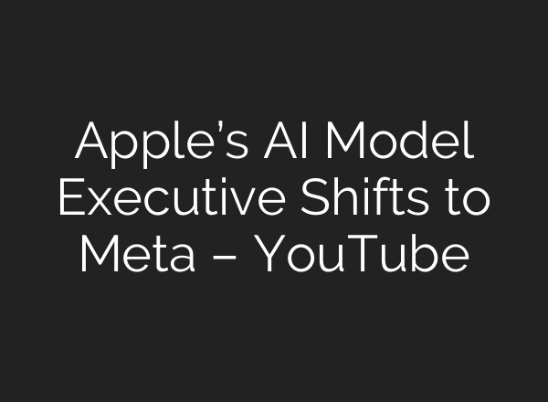 Apple’s AI Model Executive Shifts to Meta – YouTube