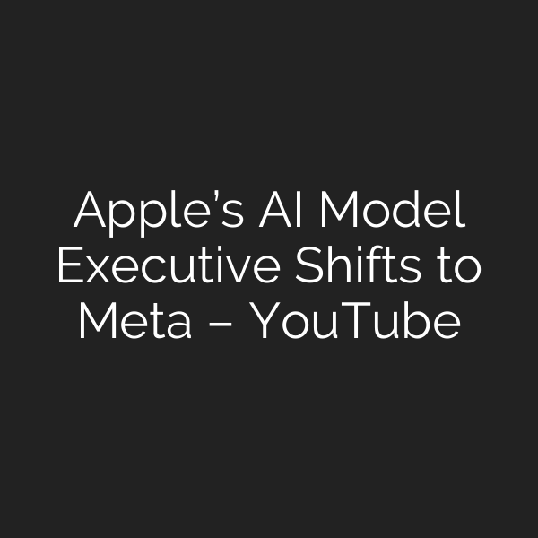 Apple’s AI Model Executive Shifts to Meta – YouTube