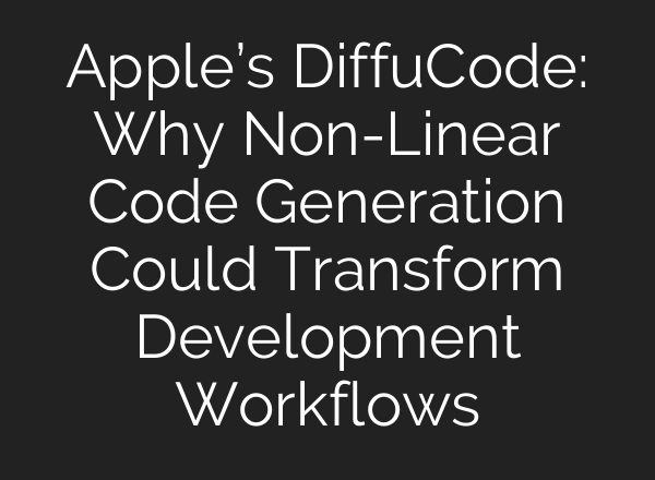 Apple’s DiffuCode: Why Non-Linear Code Generation Could Transform Development Workflows