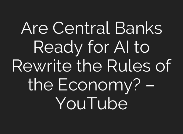 Are Central Banks Ready for AI to Rewrite the Rules of the Economy? – YouTube