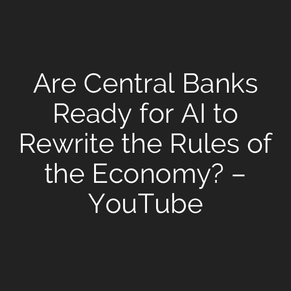 Are Central Banks Ready for AI to Rewrite the Rules of the Economy? – YouTube