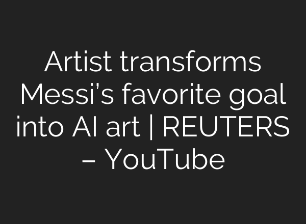 Artist transforms Messi’s favorite goal into AI art | REUTERS – YouTube