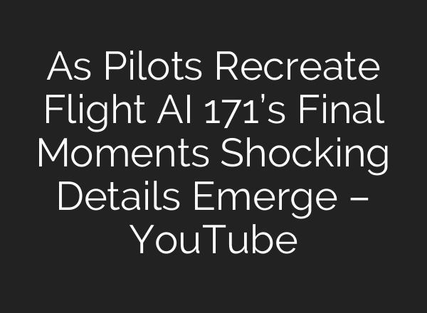 As Pilots Recreate Flight AI 171’s Final Moments Shocking Details Emerge – YouTube