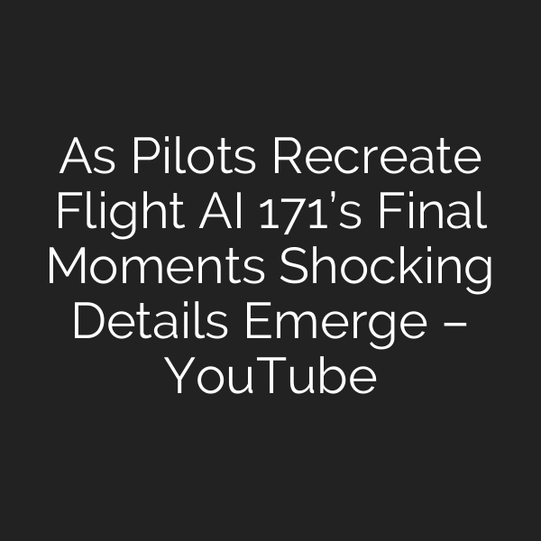 As Pilots Recreate Flight AI 171’s Final Moments Shocking Details Emerge – YouTube