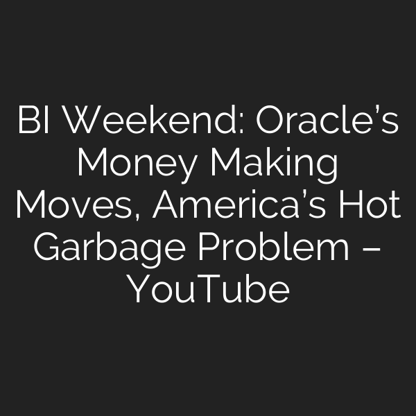 BI Weekend: Oracle’s Money Making Moves, America’s Hot Garbage Problem – YouTube
