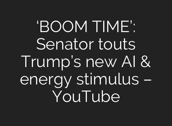 ‘BOOM TIME’: Senator touts Trump’s new AI & energy stimulus – YouTube